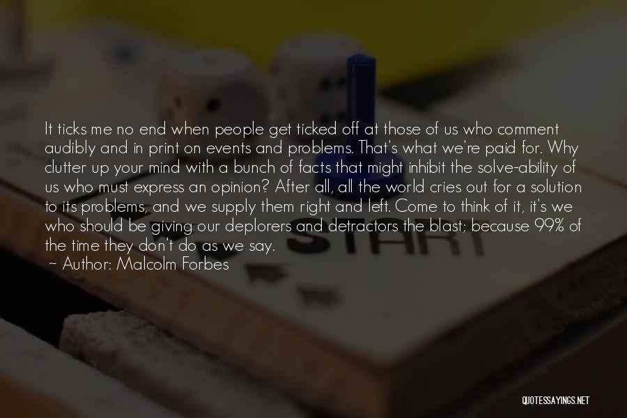 Malcolm Forbes Quotes: It Ticks Me No End When People Get Ticked Off At Those Of Us Who Comment Audibly And In Print