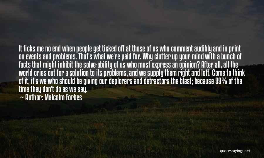 Malcolm Forbes Quotes: It Ticks Me No End When People Get Ticked Off At Those Of Us Who Comment Audibly And In Print