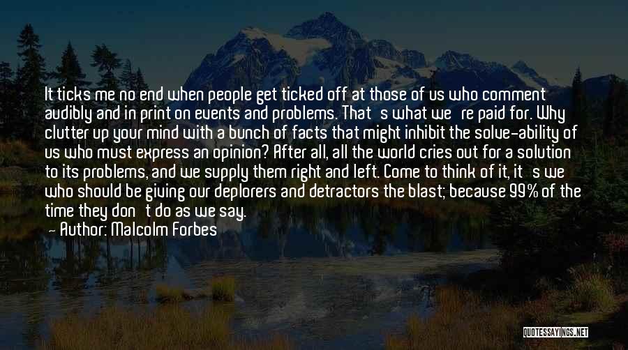 Malcolm Forbes Quotes: It Ticks Me No End When People Get Ticked Off At Those Of Us Who Comment Audibly And In Print