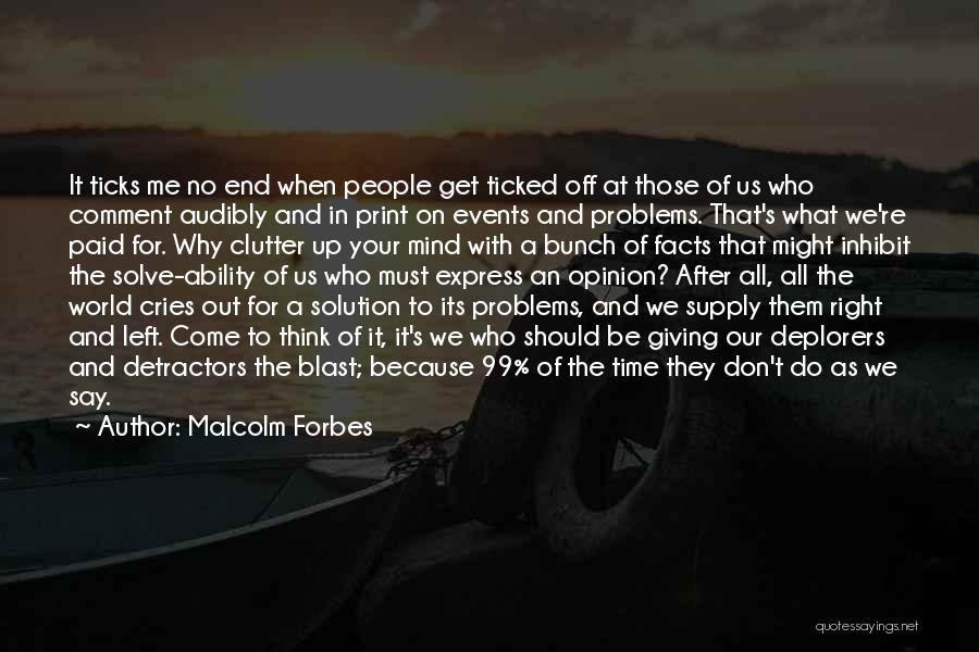Malcolm Forbes Quotes: It Ticks Me No End When People Get Ticked Off At Those Of Us Who Comment Audibly And In Print