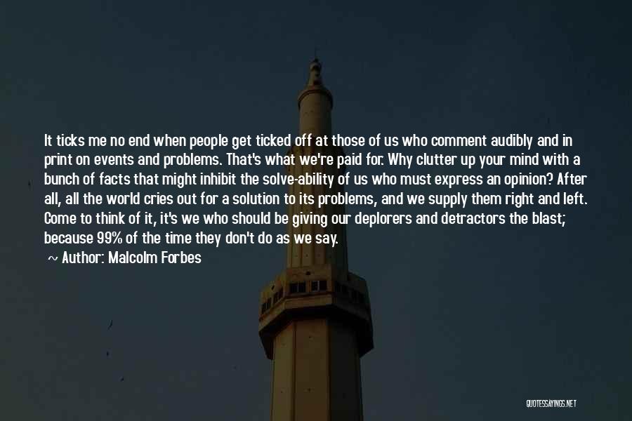 Malcolm Forbes Quotes: It Ticks Me No End When People Get Ticked Off At Those Of Us Who Comment Audibly And In Print