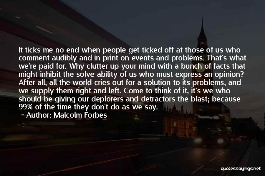 Malcolm Forbes Quotes: It Ticks Me No End When People Get Ticked Off At Those Of Us Who Comment Audibly And In Print