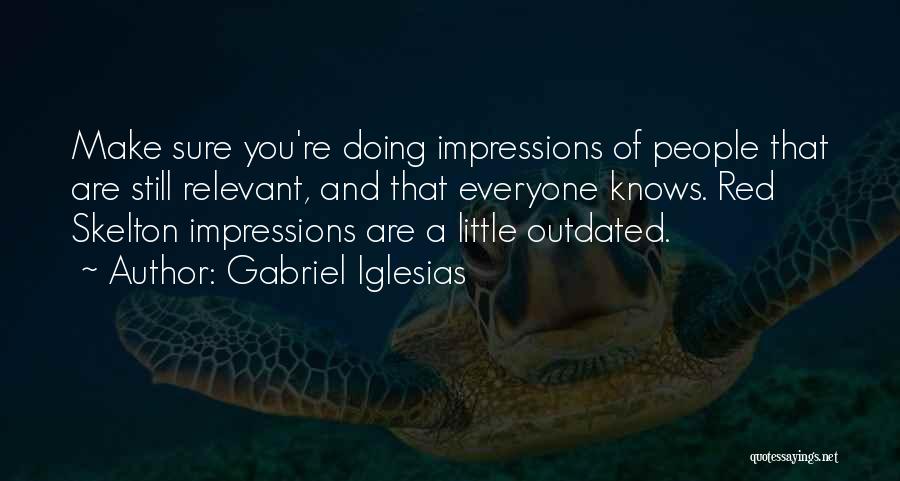 Gabriel Iglesias Quotes: Make Sure You're Doing Impressions Of People That Are Still Relevant, And That Everyone Knows. Red Skelton Impressions Are A