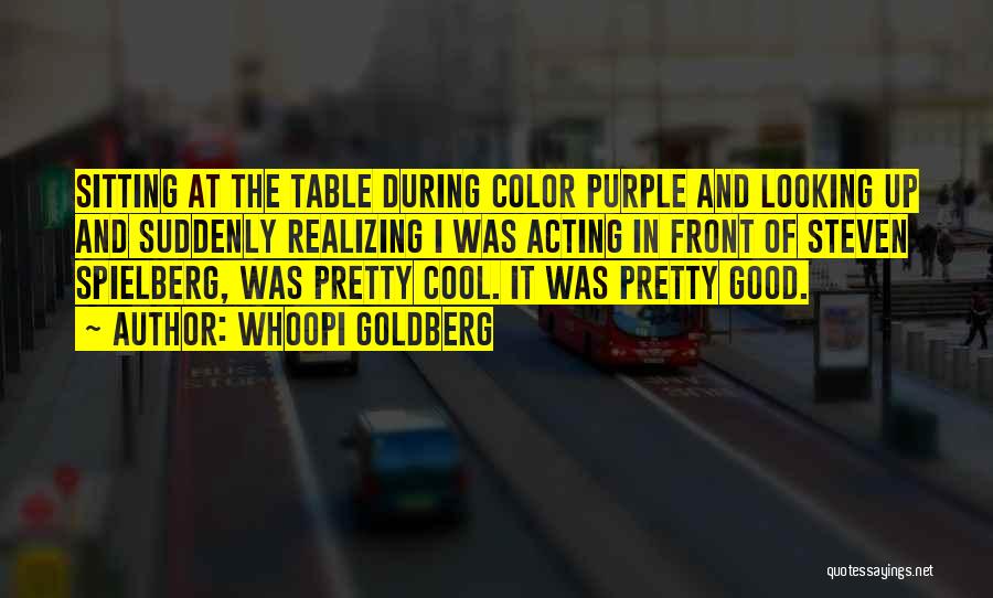 Whoopi Goldberg Quotes: Sitting At The Table During Color Purple And Looking Up And Suddenly Realizing I Was Acting In Front Of Steven