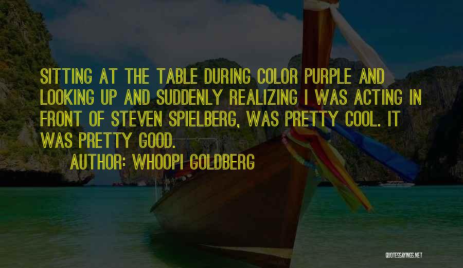 Whoopi Goldberg Quotes: Sitting At The Table During Color Purple And Looking Up And Suddenly Realizing I Was Acting In Front Of Steven