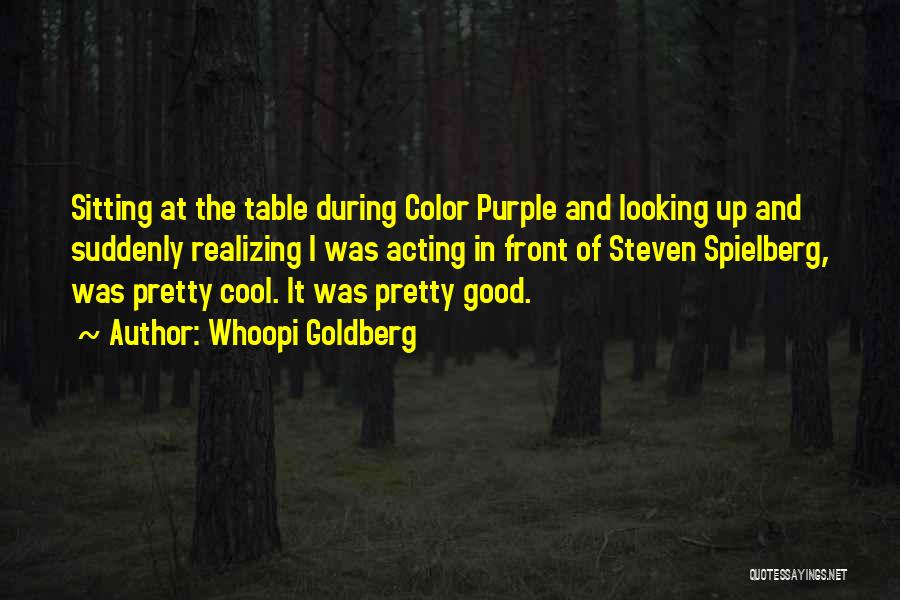 Whoopi Goldberg Quotes: Sitting At The Table During Color Purple And Looking Up And Suddenly Realizing I Was Acting In Front Of Steven