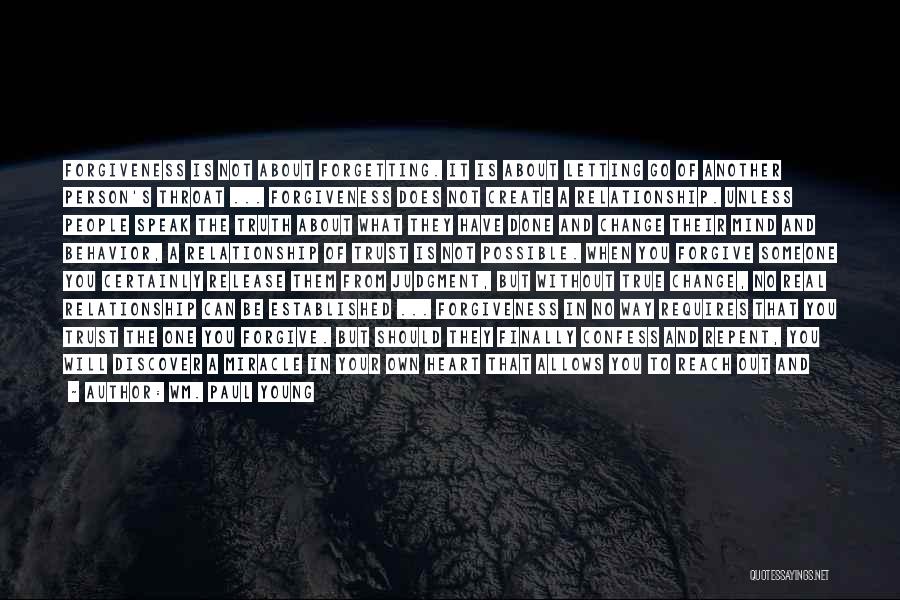 Wm. Paul Young Quotes: Forgiveness Is Not About Forgetting. It Is About Letting Go Of Another Person's Throat ... Forgiveness Does Not Create A