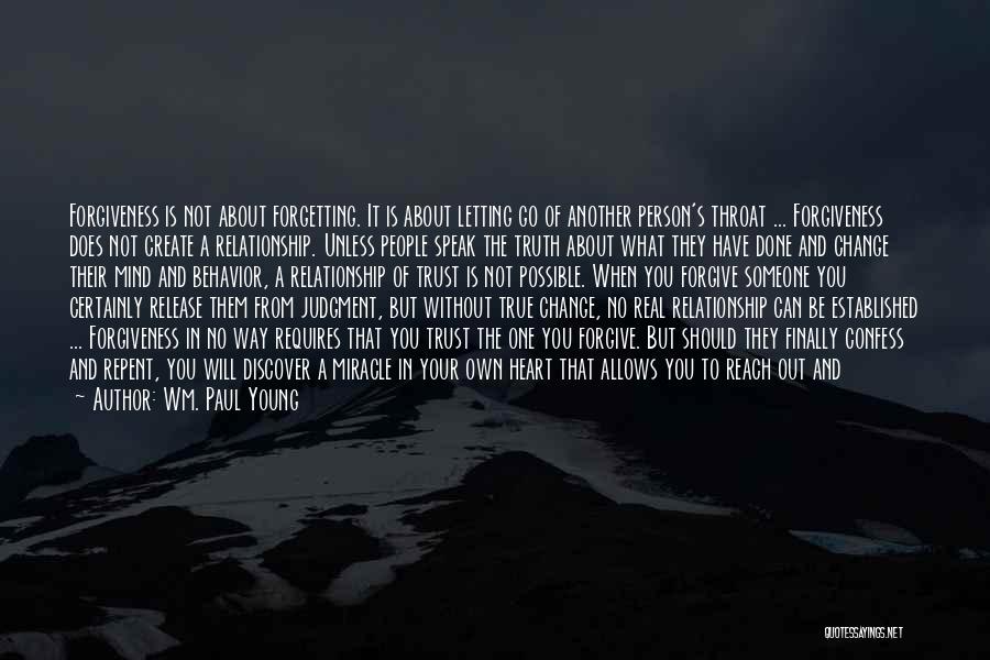 Wm. Paul Young Quotes: Forgiveness Is Not About Forgetting. It Is About Letting Go Of Another Person's Throat ... Forgiveness Does Not Create A