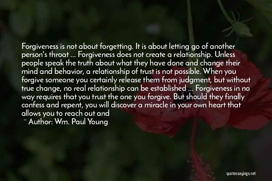 Wm. Paul Young Quotes: Forgiveness Is Not About Forgetting. It Is About Letting Go Of Another Person's Throat ... Forgiveness Does Not Create A