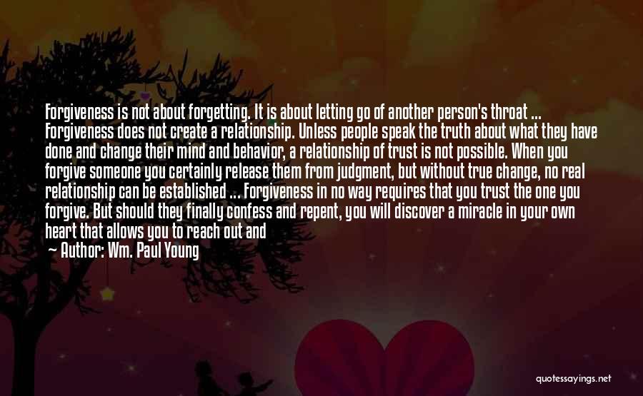 Wm. Paul Young Quotes: Forgiveness Is Not About Forgetting. It Is About Letting Go Of Another Person's Throat ... Forgiveness Does Not Create A