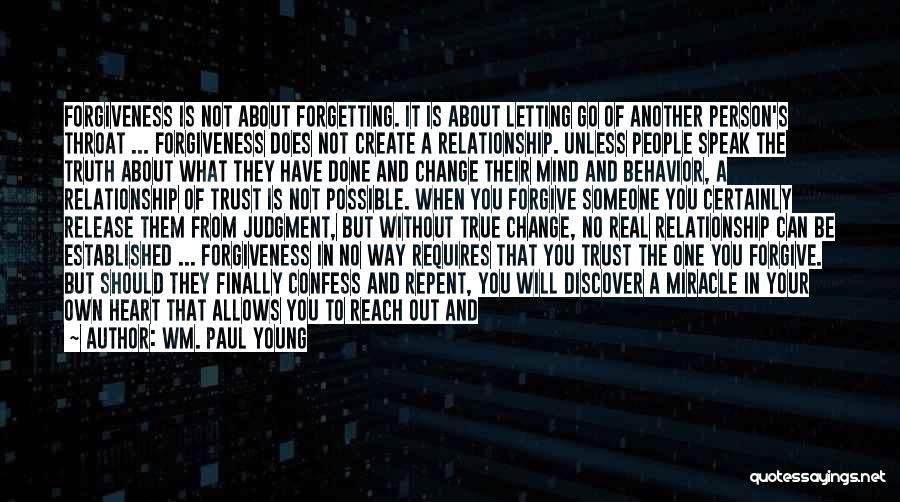 Wm. Paul Young Quotes: Forgiveness Is Not About Forgetting. It Is About Letting Go Of Another Person's Throat ... Forgiveness Does Not Create A