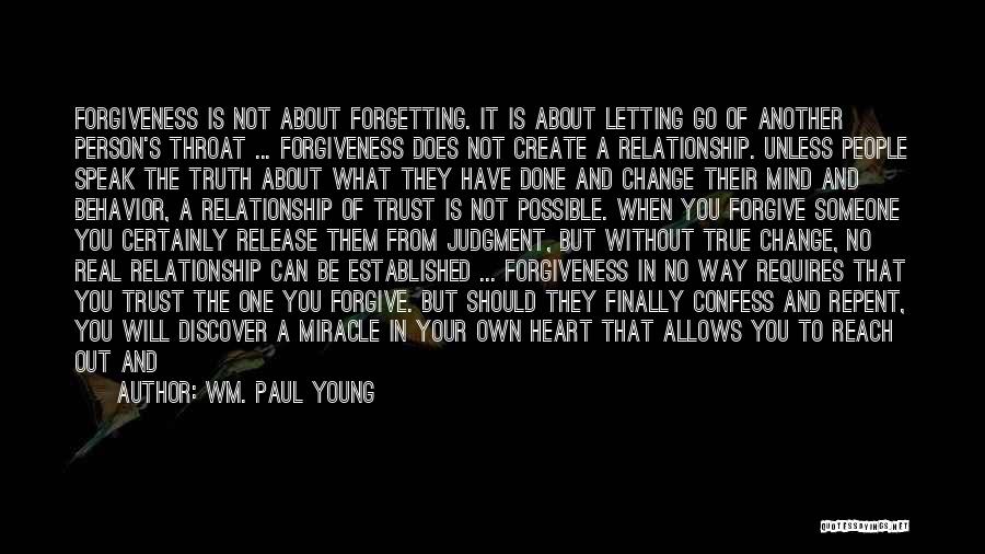 Wm. Paul Young Quotes: Forgiveness Is Not About Forgetting. It Is About Letting Go Of Another Person's Throat ... Forgiveness Does Not Create A