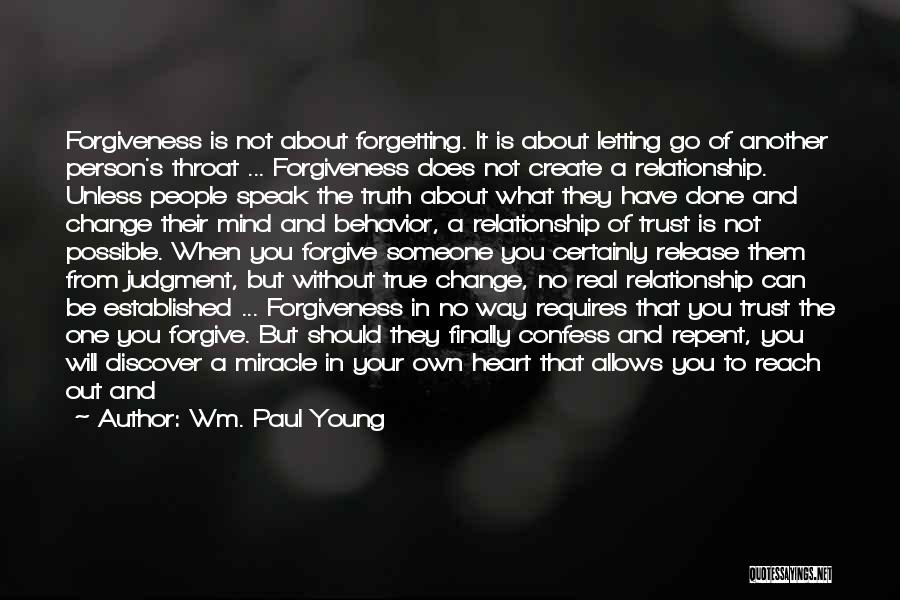 Wm. Paul Young Quotes: Forgiveness Is Not About Forgetting. It Is About Letting Go Of Another Person's Throat ... Forgiveness Does Not Create A