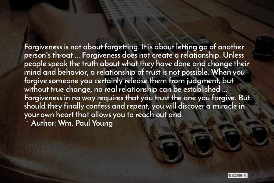 Wm. Paul Young Quotes: Forgiveness Is Not About Forgetting. It Is About Letting Go Of Another Person's Throat ... Forgiveness Does Not Create A