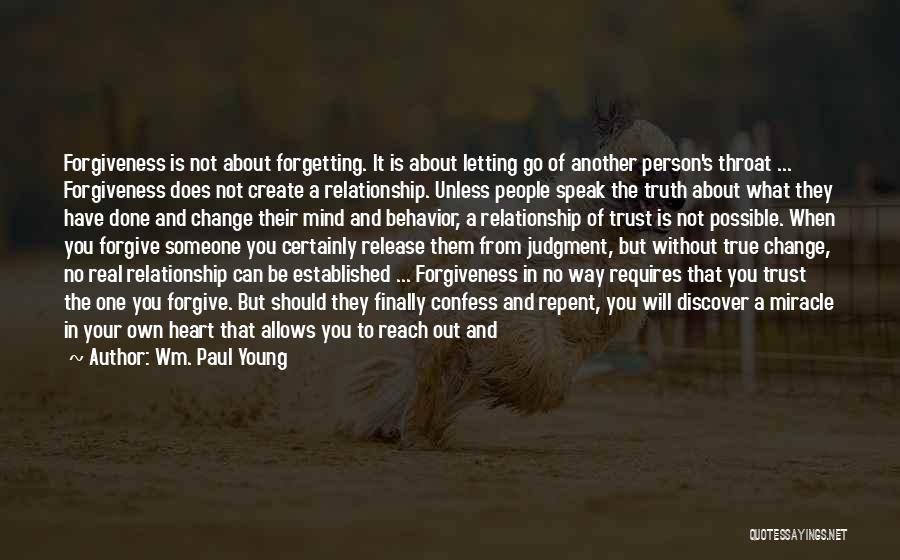 Wm. Paul Young Quotes: Forgiveness Is Not About Forgetting. It Is About Letting Go Of Another Person's Throat ... Forgiveness Does Not Create A