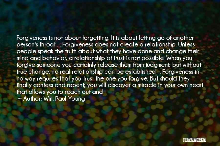 Wm. Paul Young Quotes: Forgiveness Is Not About Forgetting. It Is About Letting Go Of Another Person's Throat ... Forgiveness Does Not Create A