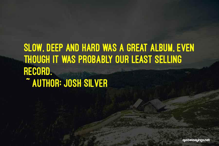 Josh Silver Quotes: Slow, Deep And Hard Was A Great Album, Even Though It Was Probably Our Least Selling Record.