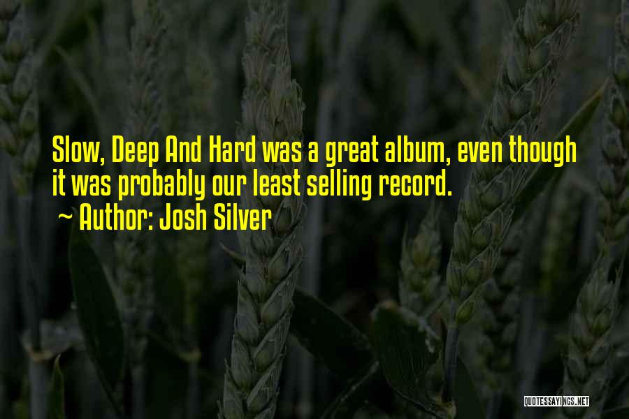 Josh Silver Quotes: Slow, Deep And Hard Was A Great Album, Even Though It Was Probably Our Least Selling Record.