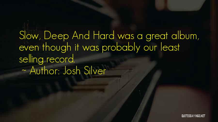 Josh Silver Quotes: Slow, Deep And Hard Was A Great Album, Even Though It Was Probably Our Least Selling Record.