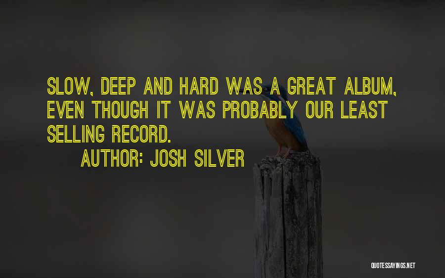 Josh Silver Quotes: Slow, Deep And Hard Was A Great Album, Even Though It Was Probably Our Least Selling Record.