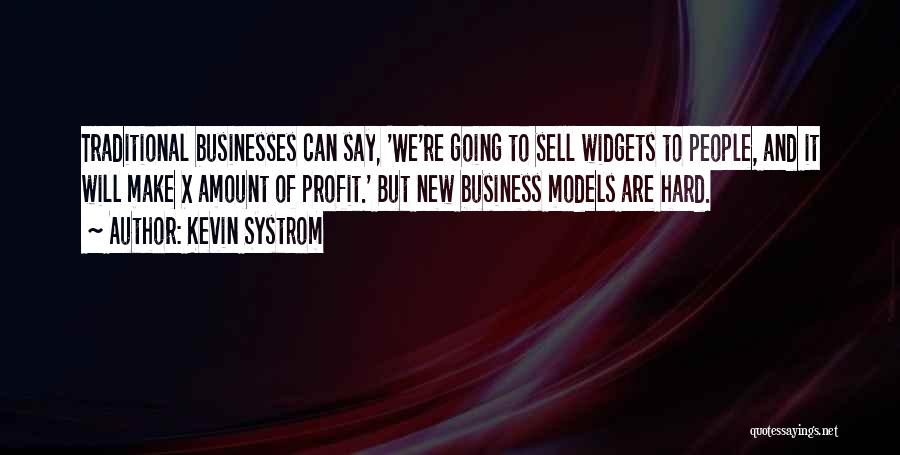 Kevin Systrom Quotes: Traditional Businesses Can Say, 'we're Going To Sell Widgets To People, And It Will Make X Amount Of Profit.' But