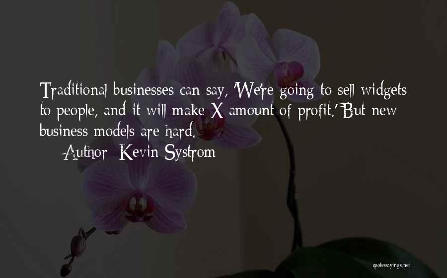 Kevin Systrom Quotes: Traditional Businesses Can Say, 'we're Going To Sell Widgets To People, And It Will Make X Amount Of Profit.' But