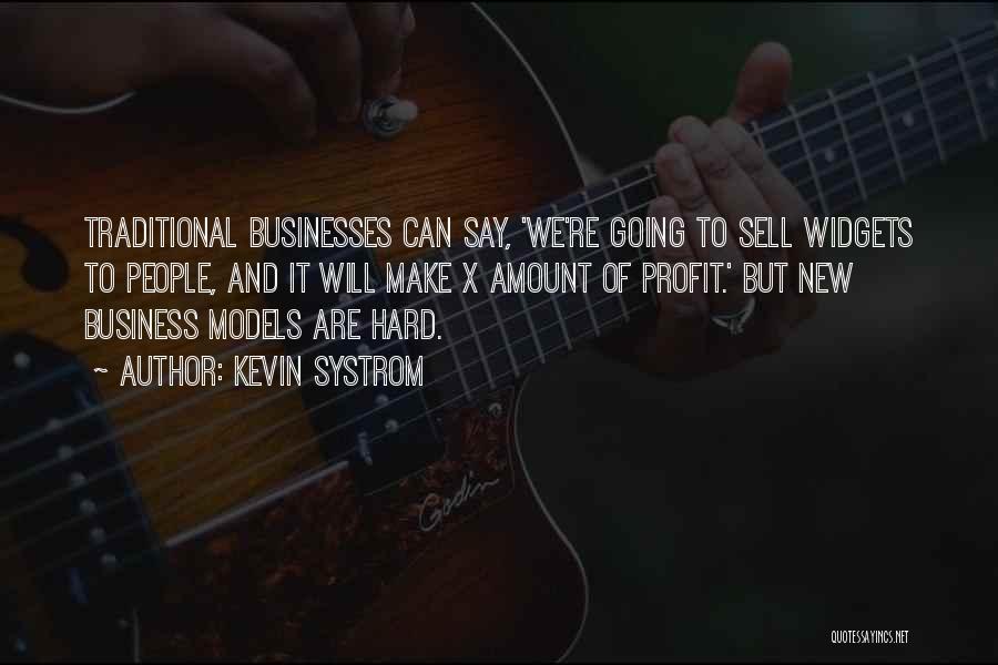 Kevin Systrom Quotes: Traditional Businesses Can Say, 'we're Going To Sell Widgets To People, And It Will Make X Amount Of Profit.' But