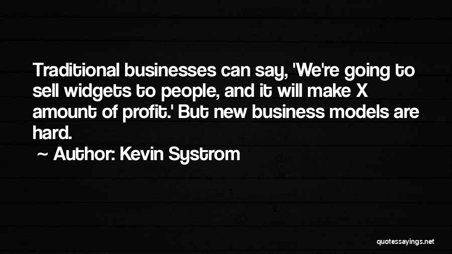 Kevin Systrom Quotes: Traditional Businesses Can Say, 'we're Going To Sell Widgets To People, And It Will Make X Amount Of Profit.' But