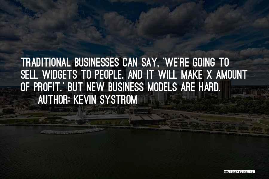 Kevin Systrom Quotes: Traditional Businesses Can Say, 'we're Going To Sell Widgets To People, And It Will Make X Amount Of Profit.' But