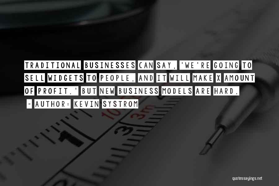 Kevin Systrom Quotes: Traditional Businesses Can Say, 'we're Going To Sell Widgets To People, And It Will Make X Amount Of Profit.' But