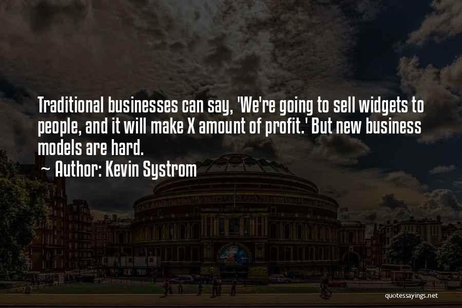 Kevin Systrom Quotes: Traditional Businesses Can Say, 'we're Going To Sell Widgets To People, And It Will Make X Amount Of Profit.' But