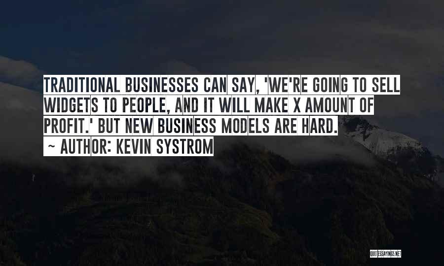 Kevin Systrom Quotes: Traditional Businesses Can Say, 'we're Going To Sell Widgets To People, And It Will Make X Amount Of Profit.' But