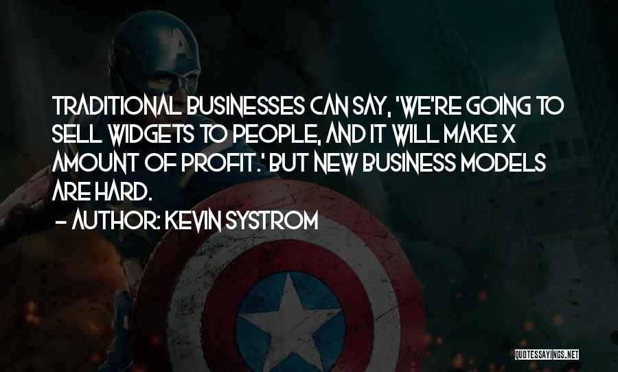 Kevin Systrom Quotes: Traditional Businesses Can Say, 'we're Going To Sell Widgets To People, And It Will Make X Amount Of Profit.' But