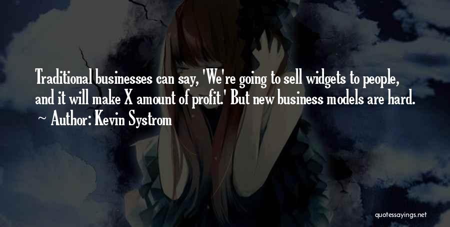 Kevin Systrom Quotes: Traditional Businesses Can Say, 'we're Going To Sell Widgets To People, And It Will Make X Amount Of Profit.' But