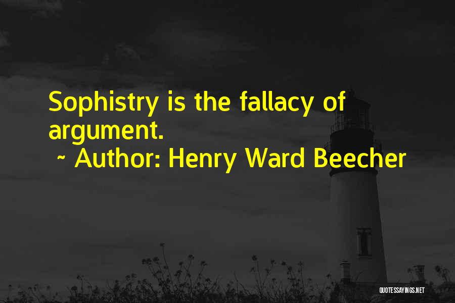 Henry Ward Beecher Quotes: Sophistry Is The Fallacy Of Argument.