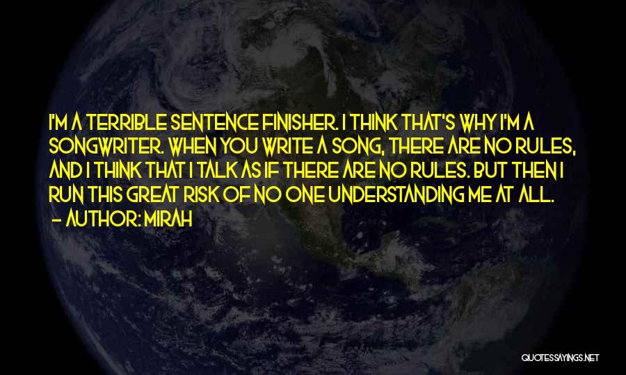 Mirah Quotes: I'm A Terrible Sentence Finisher. I Think That's Why I'm A Songwriter. When You Write A Song, There Are No