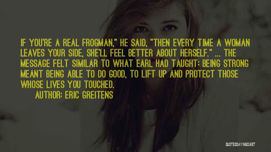 Eric Greitens Quotes: If You're A Real Frogman, He Said, Then Every Time A Woman Leaves Your Side, She'll Feel Better About Herself.