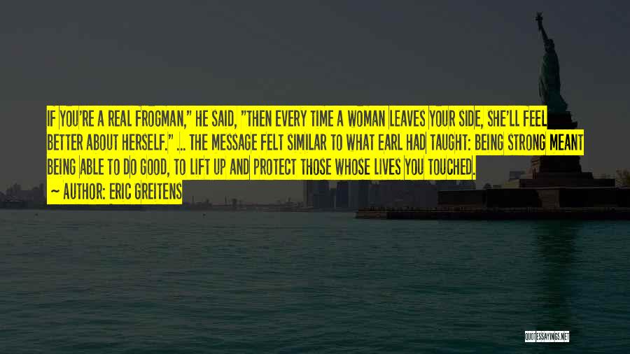 Eric Greitens Quotes: If You're A Real Frogman, He Said, Then Every Time A Woman Leaves Your Side, She'll Feel Better About Herself.