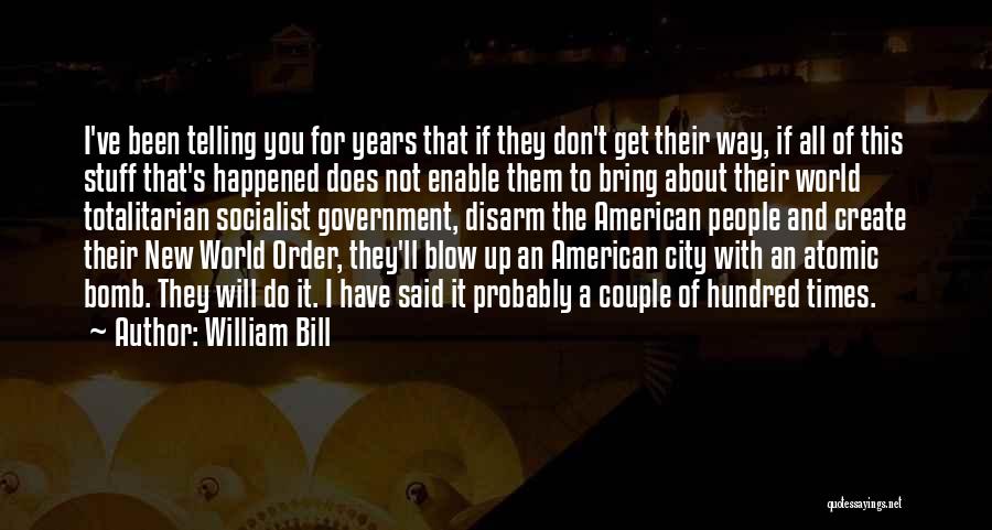 William Bill Quotes: I've Been Telling You For Years That If They Don't Get Their Way, If All Of This Stuff That's Happened