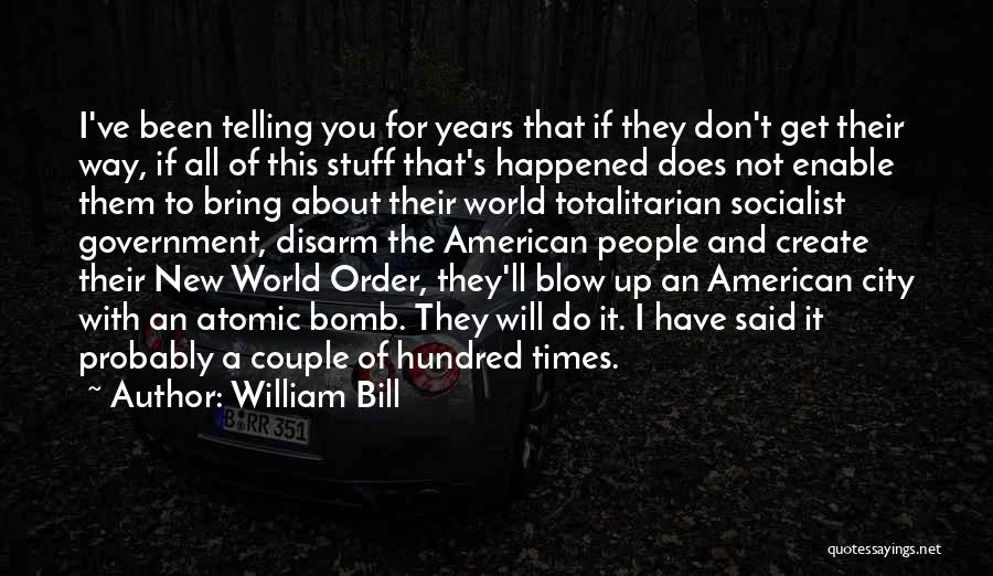 William Bill Quotes: I've Been Telling You For Years That If They Don't Get Their Way, If All Of This Stuff That's Happened