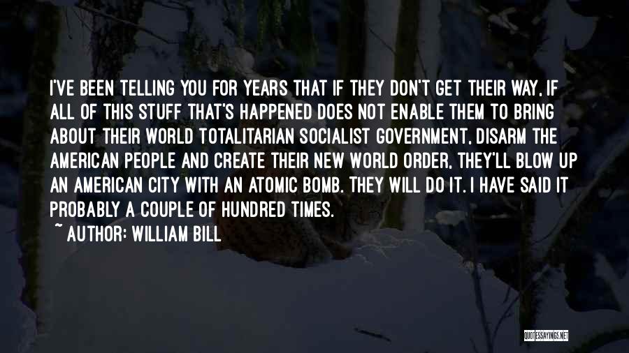 William Bill Quotes: I've Been Telling You For Years That If They Don't Get Their Way, If All Of This Stuff That's Happened