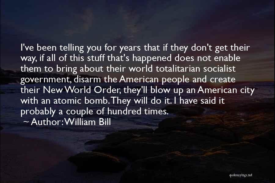 William Bill Quotes: I've Been Telling You For Years That If They Don't Get Their Way, If All Of This Stuff That's Happened