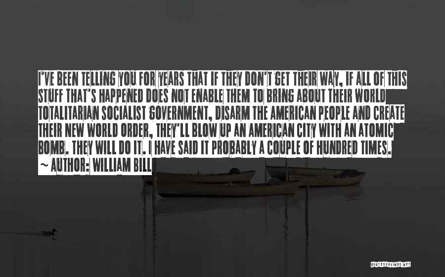 William Bill Quotes: I've Been Telling You For Years That If They Don't Get Their Way, If All Of This Stuff That's Happened