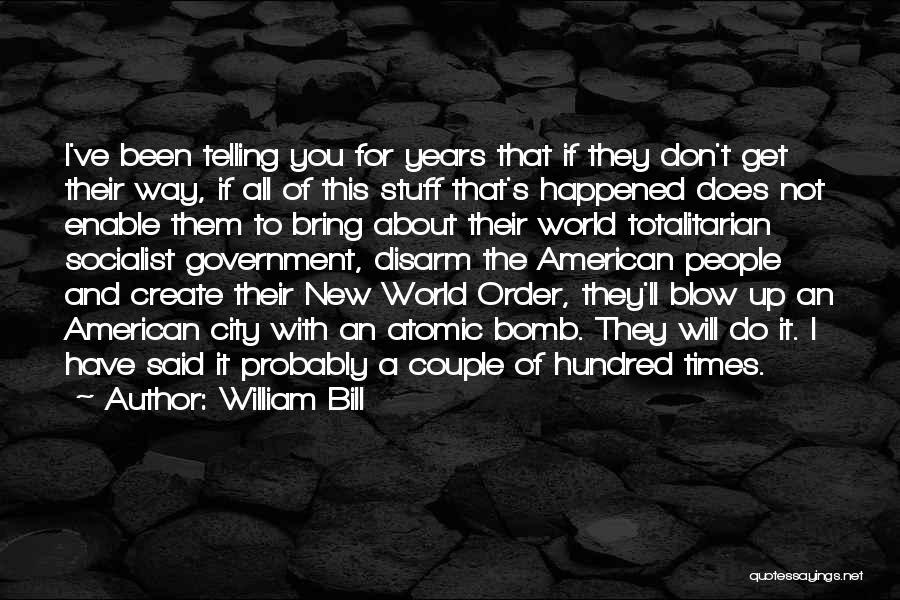 William Bill Quotes: I've Been Telling You For Years That If They Don't Get Their Way, If All Of This Stuff That's Happened