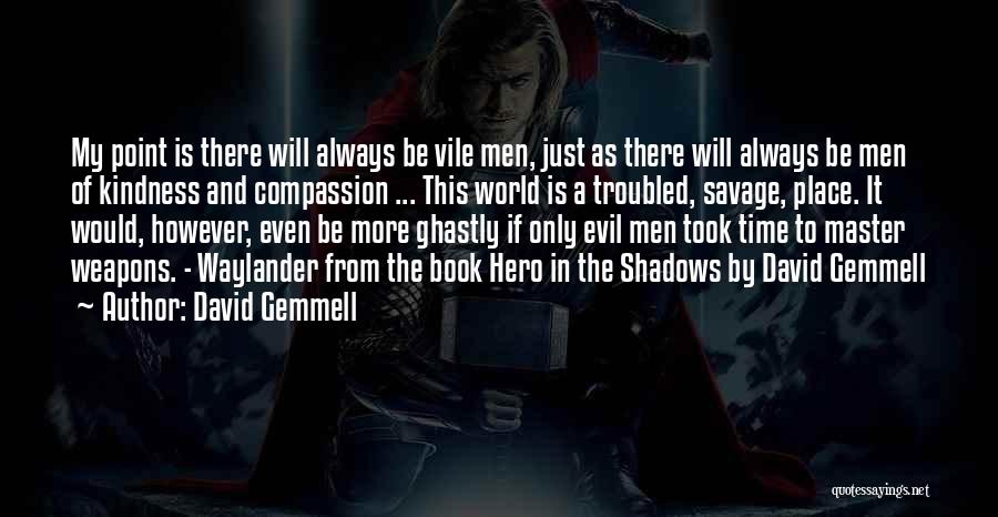 David Gemmell Quotes: My Point Is There Will Always Be Vile Men, Just As There Will Always Be Men Of Kindness And Compassion