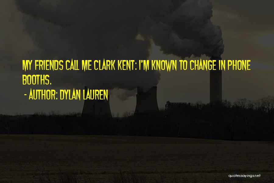 Dylan Lauren Quotes: My Friends Call Me Clark Kent: I'm Known To Change In Phone Booths.