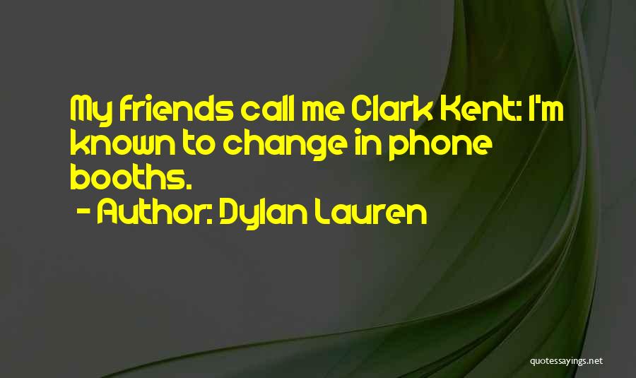Dylan Lauren Quotes: My Friends Call Me Clark Kent: I'm Known To Change In Phone Booths.