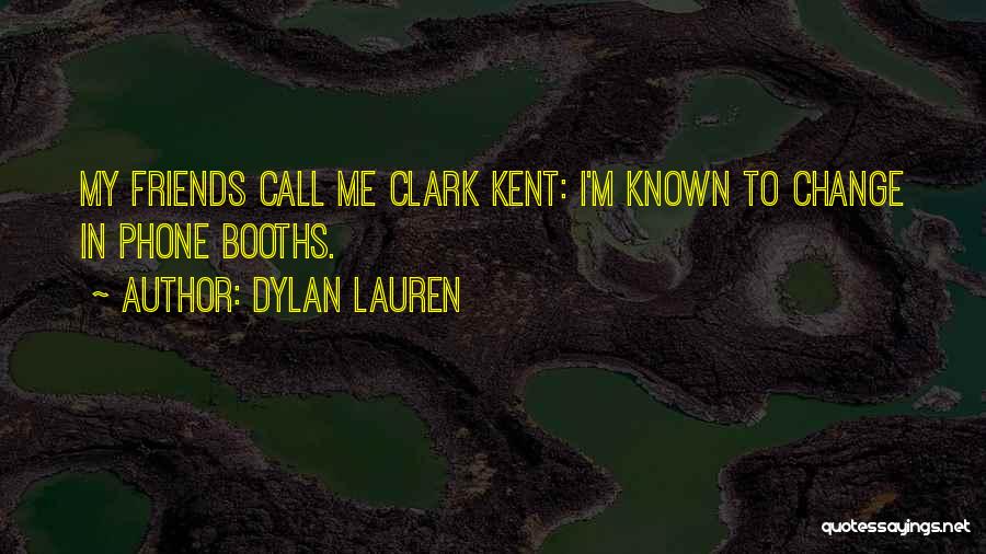 Dylan Lauren Quotes: My Friends Call Me Clark Kent: I'm Known To Change In Phone Booths.