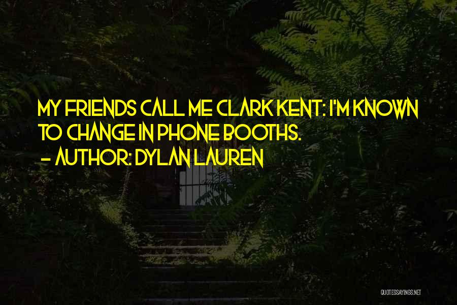 Dylan Lauren Quotes: My Friends Call Me Clark Kent: I'm Known To Change In Phone Booths.