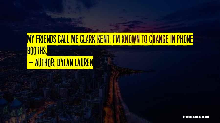 Dylan Lauren Quotes: My Friends Call Me Clark Kent: I'm Known To Change In Phone Booths.